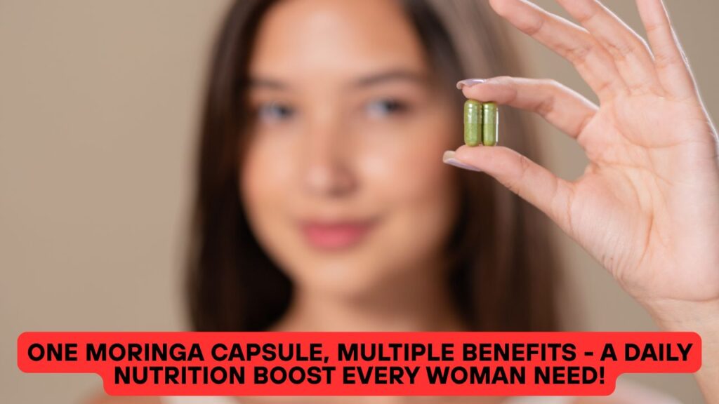 One Moringa Capsule, Multiple Benefits - A Daily Nutrition Boost Every Woman Need!
